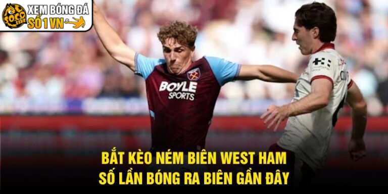 Bắt Kèo Ném Biên West Ham - Số Lần Bóng Ra Biên Gần Đây
