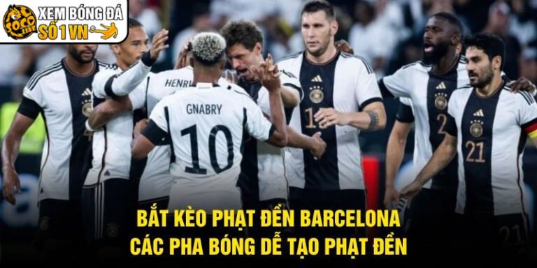 Bắt Kèo Phạt Đền Barcelona - Các Pha Bóng Dễ Tạo Phạt Đền