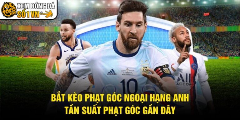 Bắt Kèo Phạt Góc Ngoại Hạng Anh - Tần Suất Phạt Góc Gần Đây