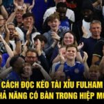 Cách Đọc Kèo Tài Xỉu Fulham - Khả Năng Có Bàn Trong Hiệp Một