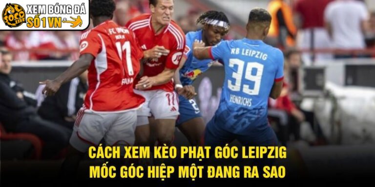 Cách Xem Kèo Phạt Góc Leipzig - Mốc Góc Hiệp Một Đang Ra Sao