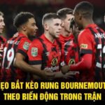 Mẹo Bắt Kèo Rung Bournemouth - Theo Biến Động Trong Trận