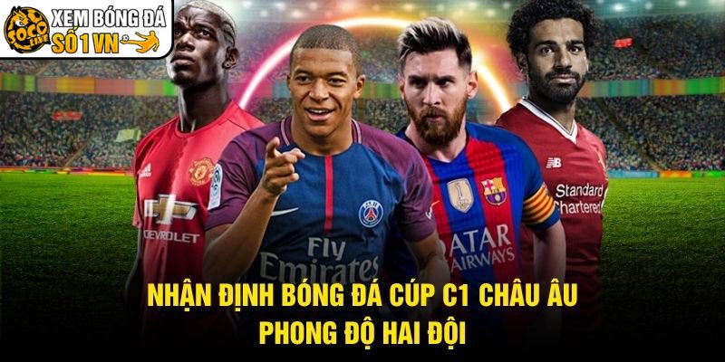 Nhận Định Bóng Đá Cúp C1 Châu Âu - Phong Độ Hai Đội