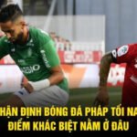 Nhận Định Bóng Đá Pháp Tối Nay - Điểm Khác Biệt Nằm Ở Đâu