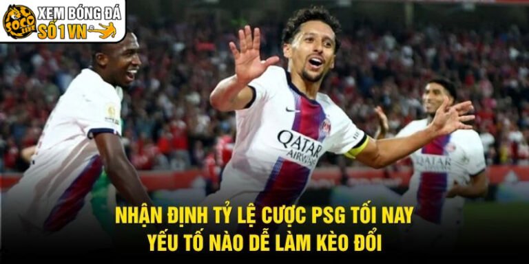 Nhận Định Tỷ Lệ Cược PSG Tối Nay - Yếu Tố Nào Dễ Làm Kèo Đổi