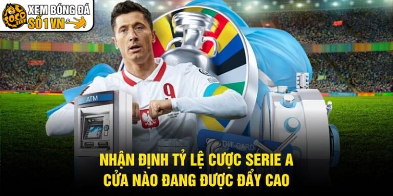 Nhận Định Tỷ Lệ Cược Serie A - Cửa Nào Đang Được Đẩy Cao