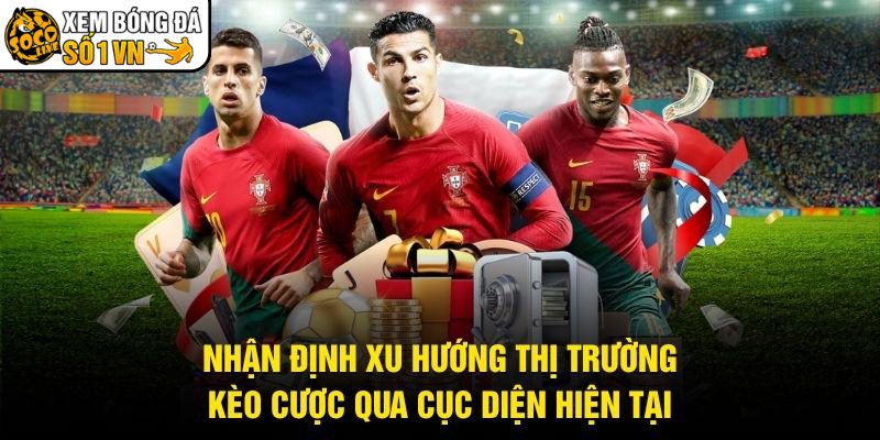 Nhận Định Xu Hướng Thị Trường Kèo Cược Qua Cục Diện Hiện Tại