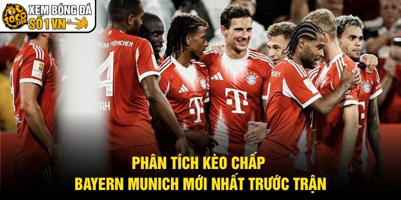 Phân Tích Kèo Chấp Bayern Munich Mới Nhất Trước Trận