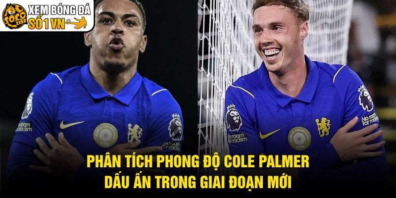 Phân Tích Phong Độ Cole Palmer – Dấu Ấn Trong Giai Đoạn Mới