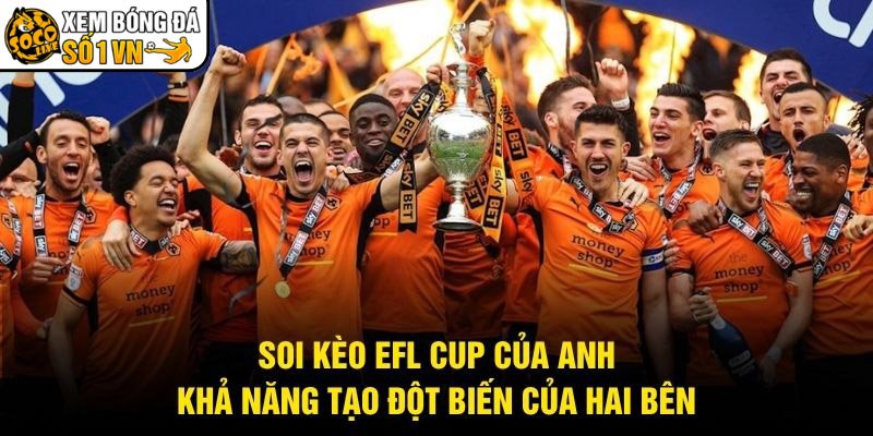 Soi Kèo EFL Cup Của Anh – Khả Năng Tạo Đột Biến Của Hai Bên