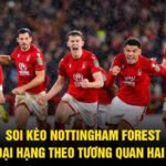 Soi Kèo Nottingham Forest Ngoại Hạng Theo Tương Quan Hai Đội
