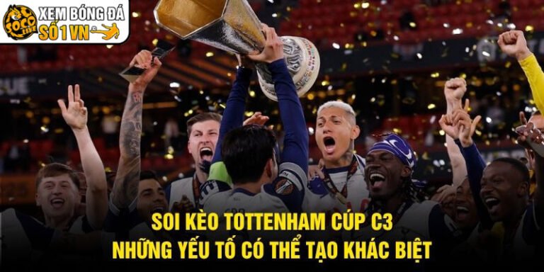 Soi Kèo Tottenham Cúp C3 - Những Yếu Tố Có Thể Tạo Khác Biệt